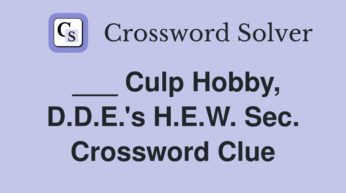 Culp Hobby, D.D.E.'s H.E.W. Sec. Crossword Clue Answers Crossword